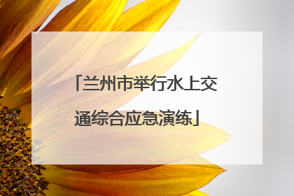 兰州市举行水上交通综合应急演练